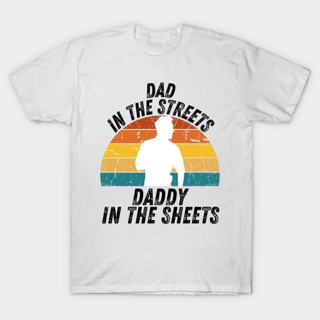 Dad In The Streets Daddy In The Sheets T-Shirt by CoubaCarla
